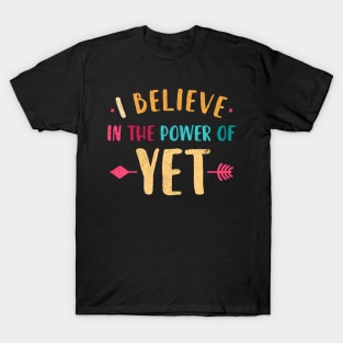 I Believe In The Power Of YET - growth mindset tshirt 4 T-Shirt